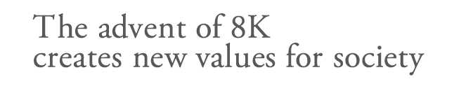 The advent of 8K creates new values for society