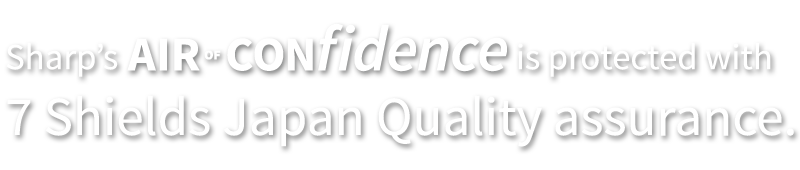 Sharp's Air of Confidence is protected with 7 Shields Japan Quality assurance.