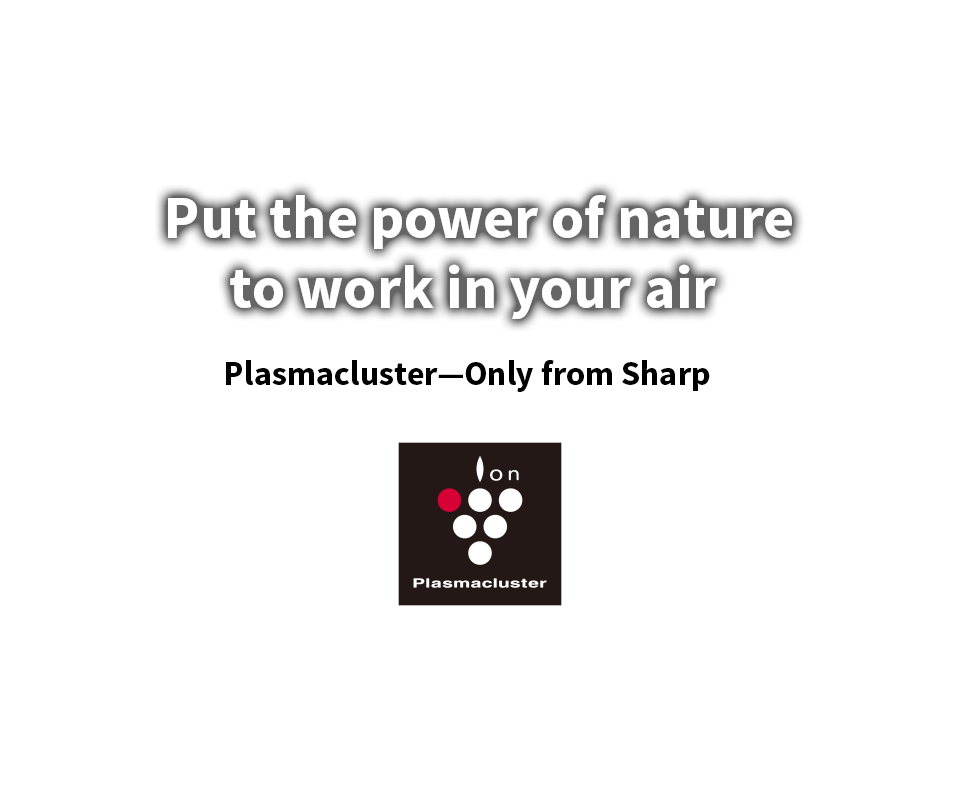 Put the power of nature to work in your air Plasmacluster—Only from Sharp
