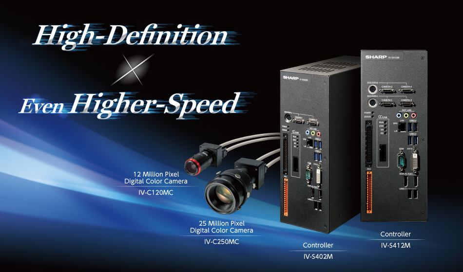 High-Definition x Even Higher-Speed, Controller IV-S402M IV-S412M, 12 Million Pixel Digital Color Camera IV-C120MC, 25 Million Pixel Digital Color Camera IV-C250MC
