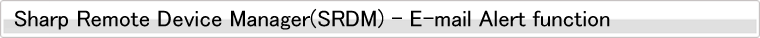Sharp Remote Device Manager(SRDM) – E-mail Alert function