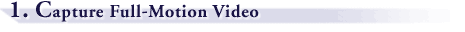 1. Capture Full-Motion Video