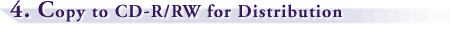 4. Copy to CD-R/RW for Distribution