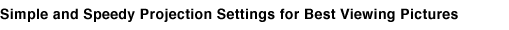 Simple and Speedy Projection Settings for Best Viewing Pictures